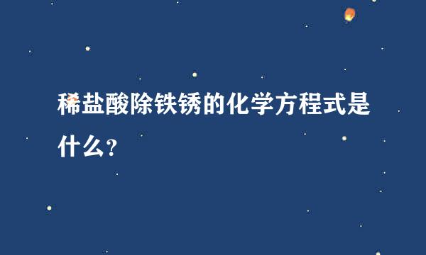 稀盐酸除铁锈的化学方程式是什么？