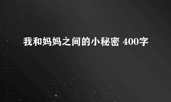 我和妈妈之间的小秘密 400字