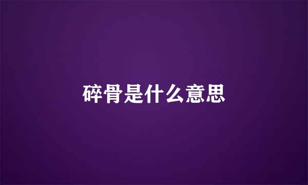 碎骨是什么意思