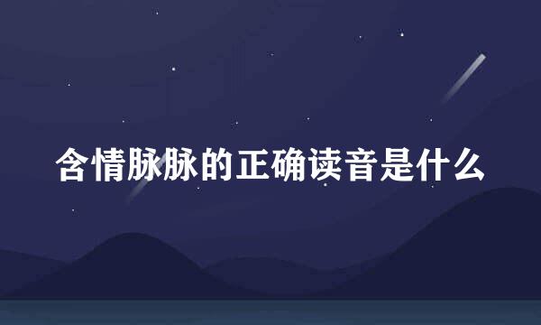 含情脉脉的正确读音是什么