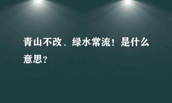 青山不改、绿水常流！是什么意思？