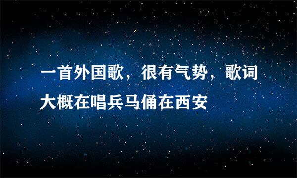 一首外国歌，很有气势，歌词大概在唱兵马俑在西安