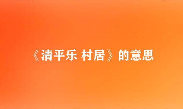 《清平乐 村居》的意思