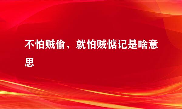 不怕贼偷，就怕贼惦记是啥意思