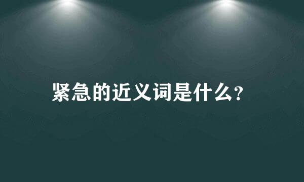 紧急的近义词是什么？