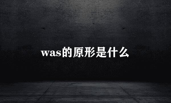 was的原形是什么