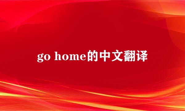 go home的中文翻译