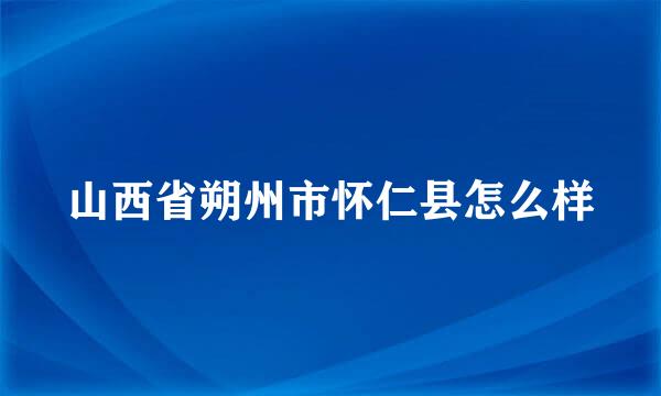 山西省朔州市怀仁县怎么样