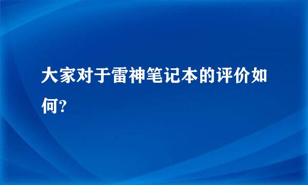 大家对于雷神笔记本的评价如何?