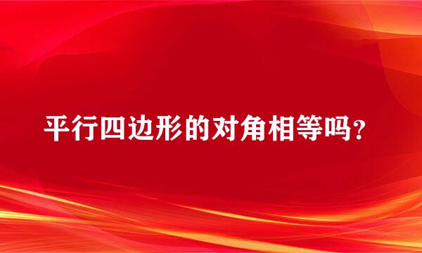 平行四边形的对角相等吗？