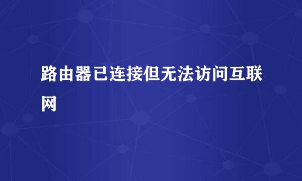 路由器已连接但无法访问互联网