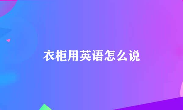 衣柜用英语怎么说