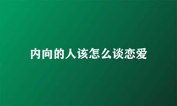 内向的人该怎么谈恋爱