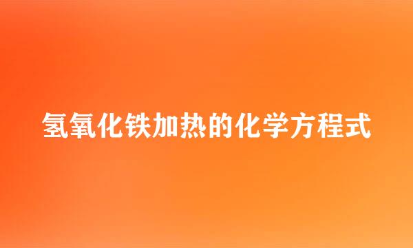 氢氧化铁加热的化学方程式