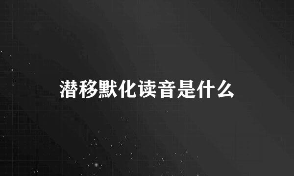 潜移默化读音是什么