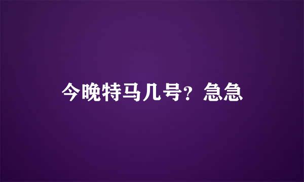 今晚特马几号？急急