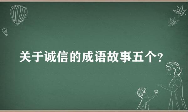 关于诚信的成语故事五个？