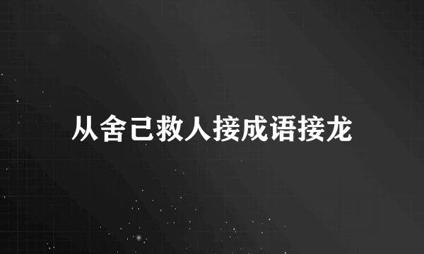 从舍己救人接成语接龙