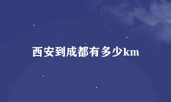 西安到成都有多少km