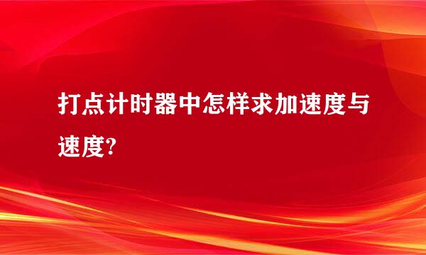 打点计时器中怎样求加速度与速度?