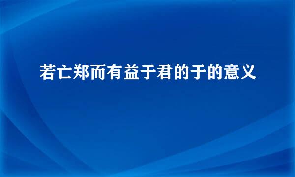 若亡郑而有益于君的于的意义