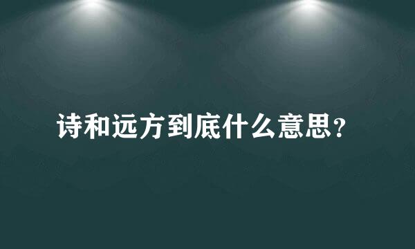 诗和远方到底什么意思？