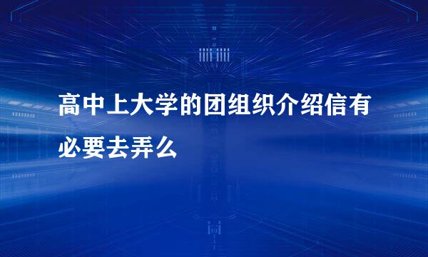 高中上大学的团组织介绍信有必要去弄么