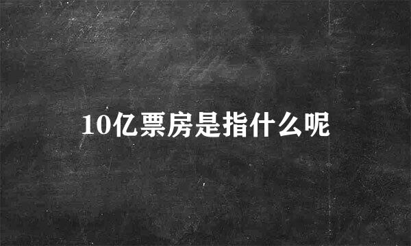 10亿票房是指什么呢