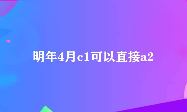 明年4月c1可以直接a2