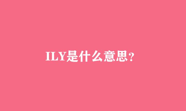 ILY是什么意思？