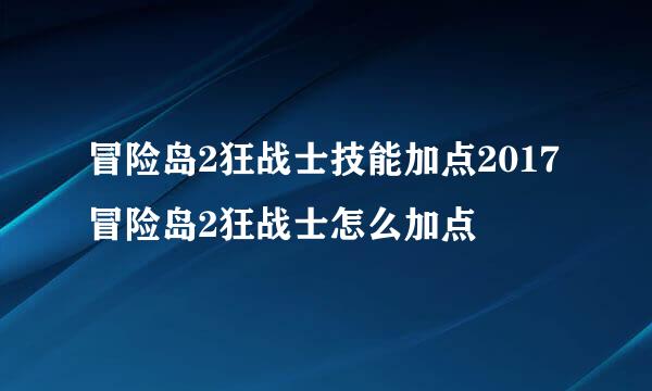 冒险岛2狂战士技能加点2017 冒险岛2狂战士怎么加点