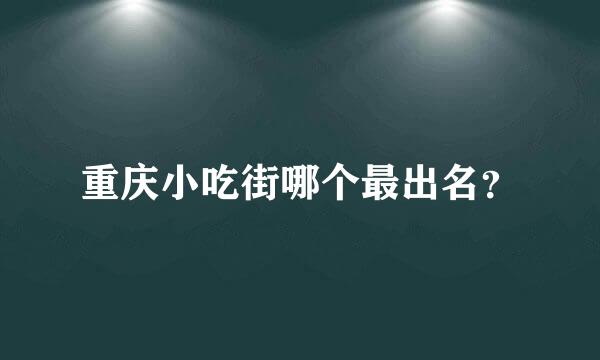 重庆小吃街哪个最出名？