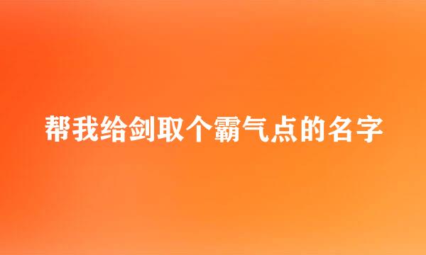 帮我给剑取个霸气点的名字