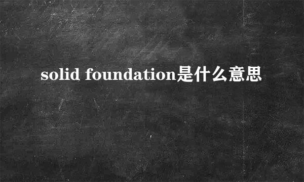 solid foundation是什么意思