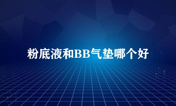 粉底液和BB气垫哪个好