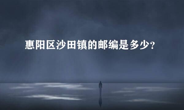 惠阳区沙田镇的邮编是多少？