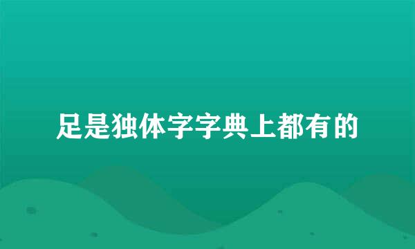 足是独体字字典上都有的