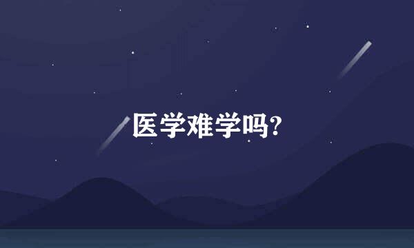 医学难学吗?