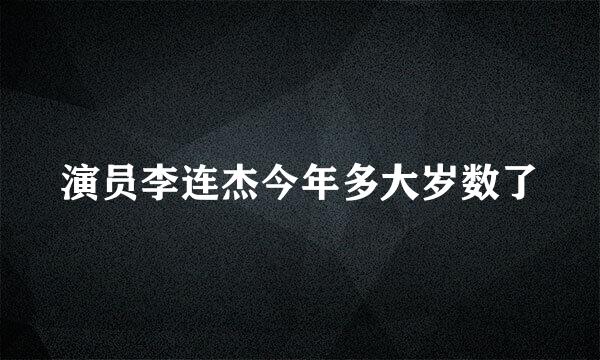 演员李连杰今年多大岁数了