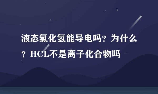 液态氯化氢能导电吗？为什么？HCL不是离子化合物吗