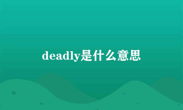 deadly是什么意思