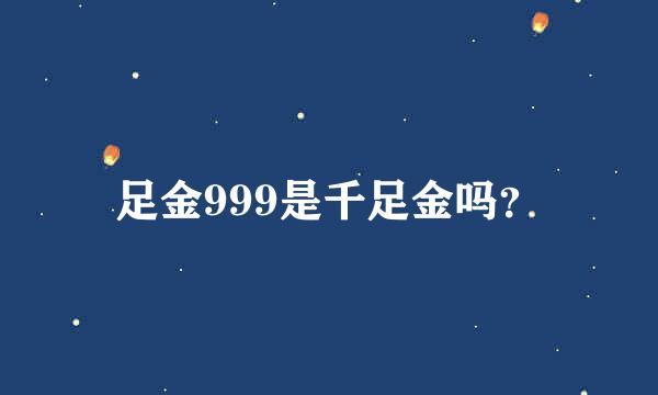 足金999是千足金吗？