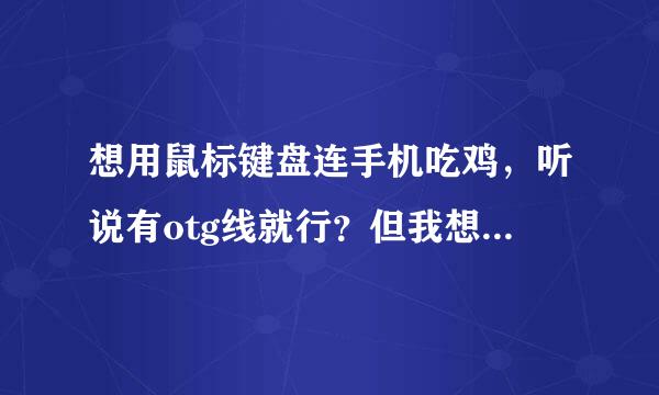 想用鼠标键盘连手机吃鸡，听说有otg线就行？但我想问问是不是只要有线就行还是有其他什么要求呢