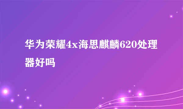 华为荣耀4x海思麒麟620处理器好吗