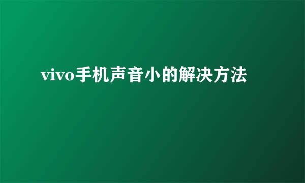 vivo手机声音小的解决方法