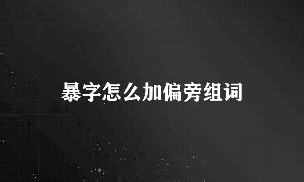 暴字怎么加偏旁组词