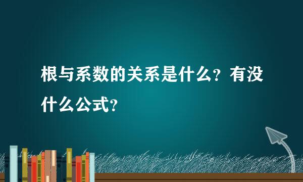 根与系数的关系是什么？有没什么公式？