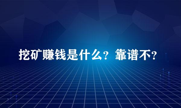 挖矿赚钱是什么？靠谱不？