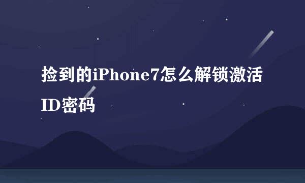 捡到的iPhone7怎么解锁激活ID密码