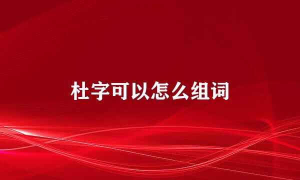 杜字可以怎么组词